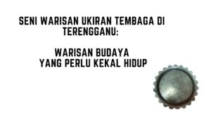 Seni Warisan Ukiran Tembaga di Terengganu: Warisan Budaya yang Perlu Kekal Hidup