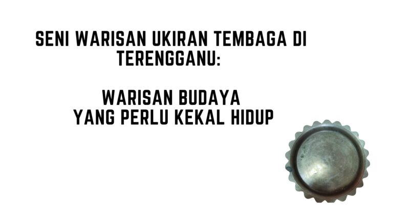 Seni Warisan Ukiran Tembaga di Terengganu: Warisan Budaya yang Perlu Kekal Hidup