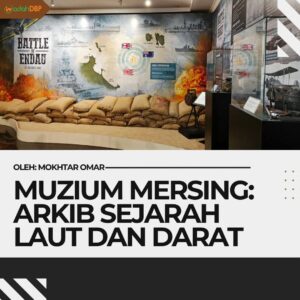 Muzium Mersing: Arkib Sejarah Laut dan Darat