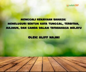 Menggali Kekayaan Bahasa: Menelusuri Bentuk Kata Tunggal, Terbitan, Majmuk, dan Ganda dalam Tatabahasa Melayu