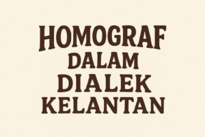 Homograf dalam Dialek Kelantan: Jangan Sampai Keliru!