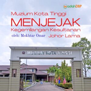 Muzium Kota Tinggi: Menjejak Kegemilangan Kesultanan Johor Lama