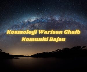 Kosmologi Warisan Ghaib Komuniti Bajau