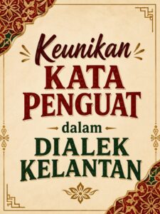 Keunikan Kata Penguat dalam Dialek Kelantan