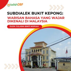 Subdialek Bukit Kepong: Warisan Bahasa yang Wajar Dikenali di Malaysia